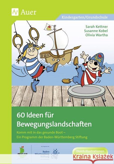 60 Ideen für Bewegungslandschaften : Komm mit in das gesunde Boot - Ein Programm der Baden-Württemberg Stiftung. Kindergarten/Grundschule Kettner, Sarah; Kobel, Susanne; Wartha, Olivia 9783403073314 Auer Verlag in der AAP Lehrerfachverlage GmbH