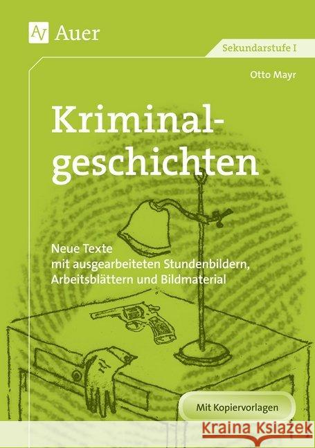 Kriminalgeschichten : Neue Texte mit ausgearbeiteten Stundenbildern, Arbeitsblättern und Bildmaterial (5. bis 10. Klasse). Mit Kopiervorlagen. Sekundarstufe I Mayr, Otto 9783403073949