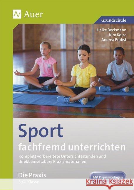 Sport fachfremd unterrichten - Die Praxis 3./4. Klasse : Komplett vorbereitete Unterrichtsstunden und direkt einsetzbare Praxismaterialien (3. und 4. Klasse) Beckmann, Heike; Kolze, Kim; Probst, Andrea 9783403074083 Auer Verlag in der AAP Lehrerfachverlage GmbH