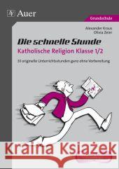 Die schnelle Stunde Katholische Religion Klasse 1/2 : 33 originelle Unterrichtsstunden ganz ohne Vorbereitung. Ideal für Vertretungsstunden. Grundschule Kraus, Alexander; Zeier, Olivia 9783403074441