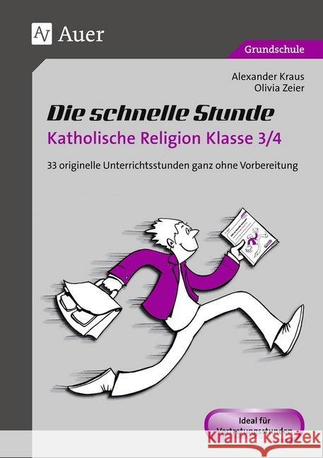 Die schnelle Stunde Katholische Religion Klasse 3/4 : 33 originelle Unterrichtsstunden ganz ohne Vorbereitung. Ideal für Vertretungsstunden. Grundschule Kraus, Alexander; Zeier, Olivia 9783403074458