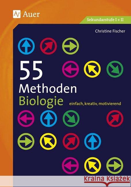 55 Methoden Biologie : einfach, kreativ, motivierend. Sekundarstufe I + II Fischer, Christine 9783403076377 Auer Verlag in der AAP Lehrerfachverlage GmbH