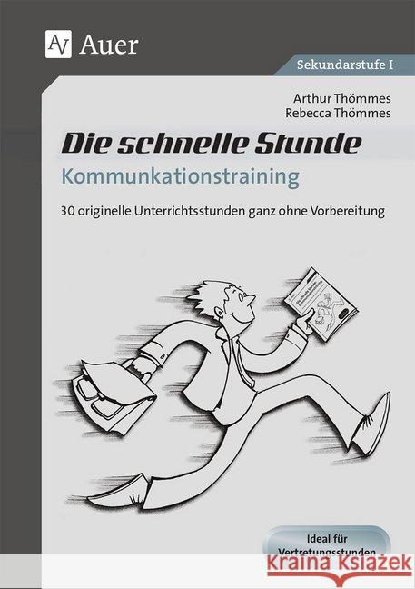 Die schnelle Stunde Kommunikationstraining : 30 originelle Unterrichststunden ganz ohne Vorbereitung (5. bis 10. Klasse). Ideal für Vertretungsstunden. Sekundarstufe I Thömmes, Arthur; Thömmes, Rebecca 9783403076643 Auer Verlag in der AAP Lehrerfachverlage GmbH