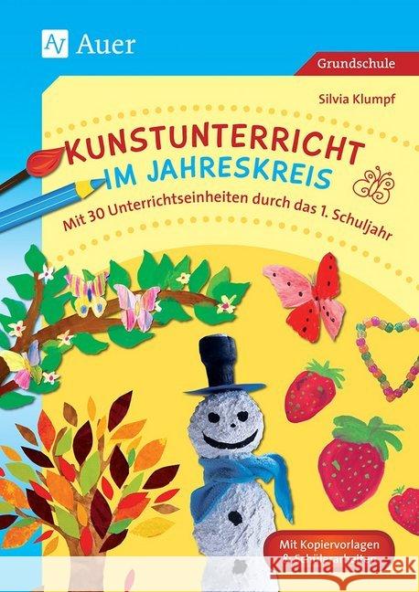 Kunstunterricht im Jahreskreis : Mit 30 Unterrichtseinheiten durch das 1. Schuljahr. Mit Kopiervorlagen & Schülerarbeiten. Grundschule Klumpf, Silvia 9783403076674 Auer Verlag in der AAP Lehrerfachverlage GmbH