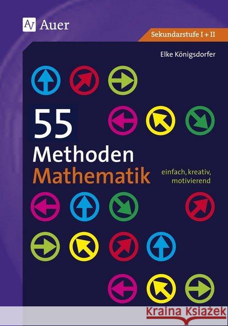 55 Methoden Mathematik : einfach, kreativ, motivierend. Sekundarstufe I + II Königsdorfer, Elke 9783403077213 Auer Verlag in der AAP Lehrerfachverlage GmbH