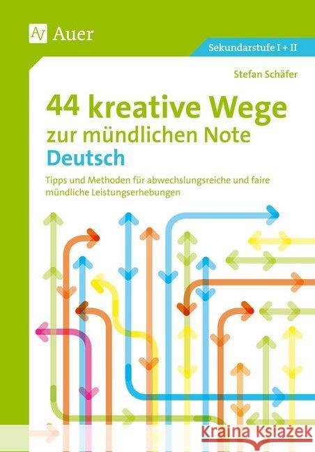 44 kreative Wege zur mündlichen Note Deutsch : Konkrete, originelle und schnell einsetzbare Ideen zu den Kernthemen des Lehrplans (Sekundarstufe I + II) Schäfer, Stefan 9783403077565