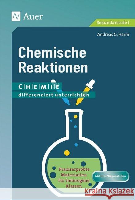 Chemische Reaktionen : Praxiserprobte Materialien für heterogene Klassen. Mit drei Niveaustufen. Sekundarstufe I Harm, Andreas G. 9783403077756 Auer Verlag in der AAP Lehrerfachverlage GmbH