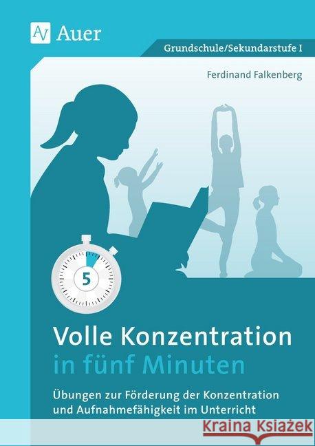 Volle Konzentration in fünf Minuten : Übungen zur Förderung der Konzentration und Aufnahmefähigkeit im Unterricht. Grundschule/Sekundarstufe I Falkenberg, Ferdinand 9783403078036