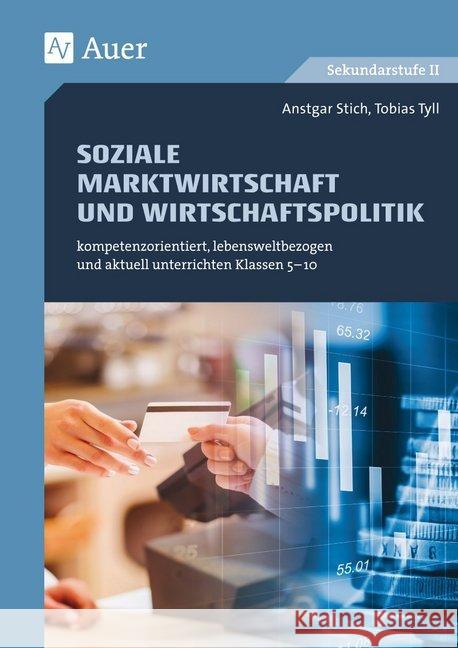 Soziale Marktwirtschaft und Wirtschaftspolitik : kompetenzorientiert, lebensweltbezogen und aktuell unterrichten Klassen 5-10. Sekundarstufe I Stich, Anstgar; Tyll, Tobias 9783403079095