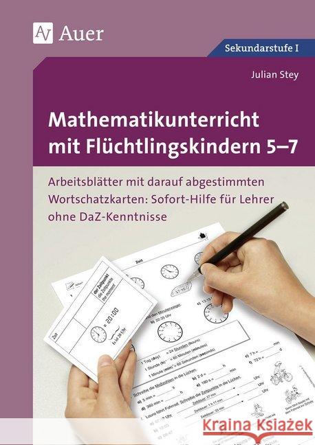 Mathematikunterricht mit Flüchtlingskindern 5-7 : Arbeitsblätter mit darauf abgestimmten Wortschatz- karten Sofort-Hilfe für Lehrer ohne DaZ-Kenntniss (5. bis 7. Klasse). Sekundarstufe I Stey, Julian 9783403079125 Auer Verlag in der AAP Lehrerfachverlage GmbH