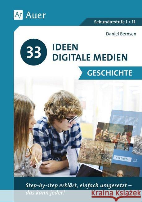 33 Ideen Digitale Medien Geschichte : step-by-step erklärt, einfach umgesetzt - das kann jeder! (5. bis 13. Klasse). Sekundarstufe I + II  9783403080367 Klett