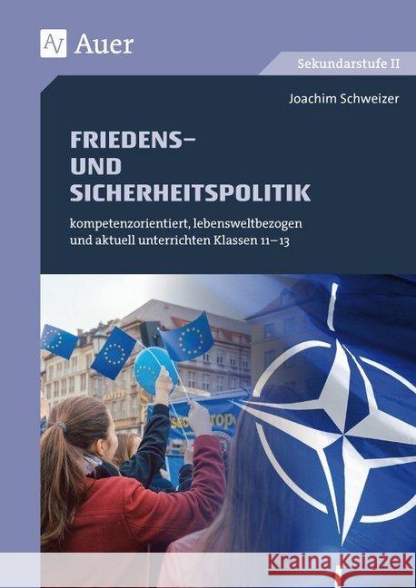 Friedens- und Sicherheitspolitik : kompetenzorientiert, lebensweltbezogen und aktuell unterrichten Klassen 11-13 Schweizer, Joachim 9783403080985