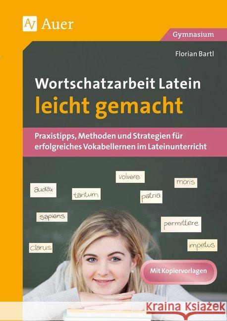 Wortschatzarbeit Latein leicht gemacht : Praxistipps, Methoden und Strategien für erfolgreiches Vokabellernen im Lateinunterricht (5. bis 13. Klasse). Mit Kopiervorlagen. Gymnasium Bartl, Florian 9783403081258