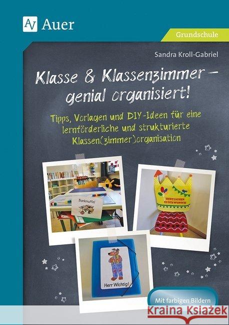 Klasse & Klassenzimmer - genial organisiert : Tipps, Vorlagen und DIY-Ideen für eine lernförderliche und strukturierte Klassen(zimmer)organisation Kroll-Gabriel, Sandra 9783403081524 Auer Verlag in der AAP Lehrerfachverlage GmbH