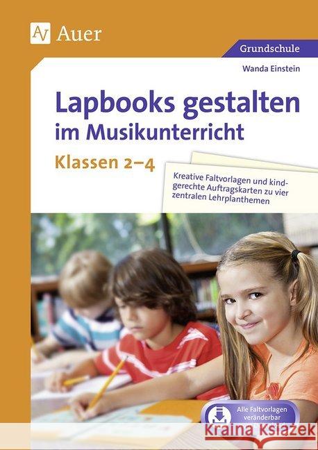 Lapbooks gestalten im Musikunterricht Klasse 2-4 : Kreative Faltvorlagen und kindgerechte Auftragskarten zu vier zentralen Lehrplanthemen. Alle Faltvorlagen veränderbar zum Download Einstein, Wanda 9783403081579 Auer Verlag in der AAP Lehrerwelt GmbH