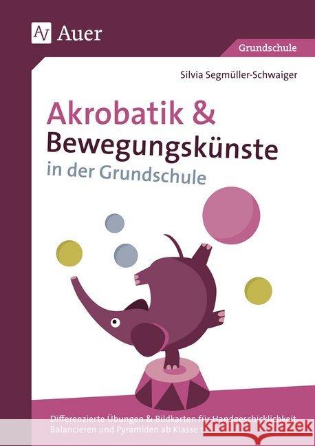 Akrobatik und Bewegungskünste in der Grundschule : Differenzierte Übungen & Bildkarten für Handgeschicklichkeit, Balancieren und Pyramiden ab Klasse 1 Segmüller-Schwaiger, Silvia 9783403081647 Auer Verlag in der AAP Lehrerfachverlage GmbH