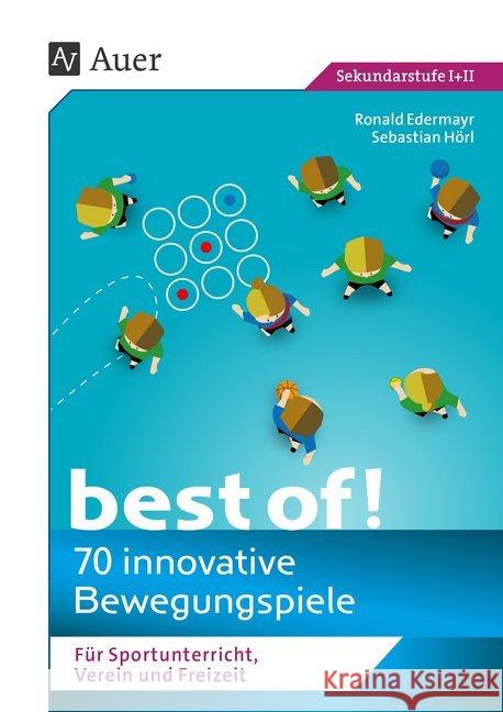 best of! - 70 innovative Bewegungsspiele : Für Sportunterricht, Verein und Freizeit (5. bis 13. Klasse). Sekundarstufe I+II Edermayr, Ronald; Hörl, Sebastian 9783403083665