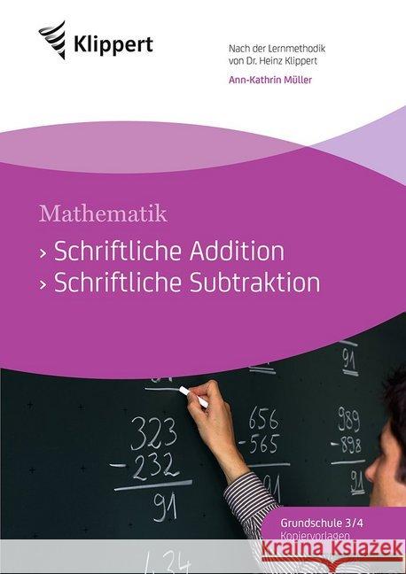 Mathematik: Schriftliche Addition - Schriftliche Subtraktion : Grundschule 3/4. Kopiervorlagen (3. und 4. Klasse). Nach der Lernmethodik von Dr. Heinz Klippert Müller, Ann-Kathrin 9783403091202