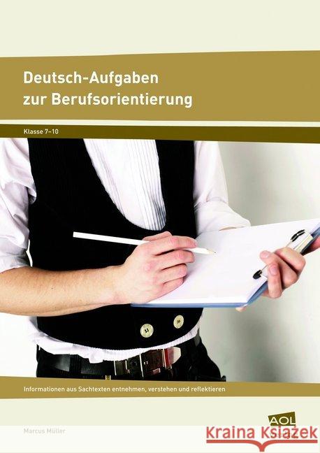 Deutsch-Aufgaben zur Berufsorientierung : Informationen aus Sachtexten entnehmen, verstehen und reflektieren (7. bis 10. Klasse) Müller, Marcus 9783403199151 AOL-Verlag in der AAP Lehrerfachverlage GmbH