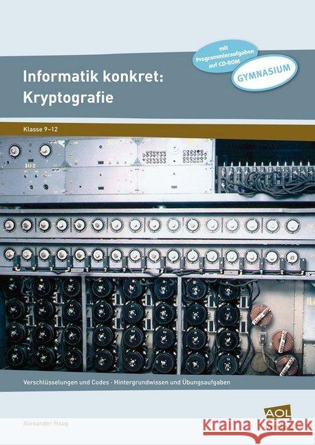 Informatik konkret: Kryptografie, m. CD-ROM : Verschlüsselungen und Codes - Hintergrundwissen und Übungsaufgaben (9. bis 12. Klasse) Haag, Alexander 9783403199335