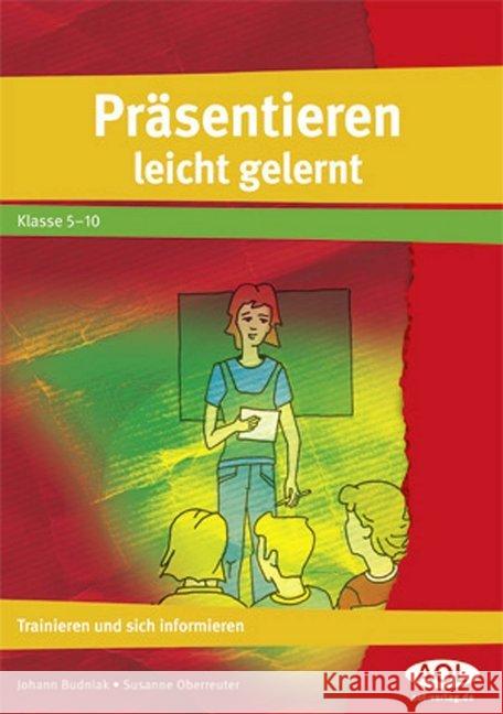 Präsentieren leicht gelernt : Trainieren und sich informieren (5. bis 10. Klasse) Budniak, Johann; Oberreuter, Susanne 9783403199632 AOL-Verlag in der AAP Lehrerfachverlage GmbH