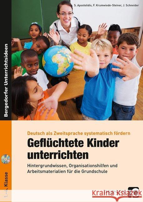 Geflüchtete Kinder unterrichten, m. CD-ROM : Hintergrundwissen, Organisationshilfen und Arbeitsmaterialien für die Grundschule (1. bis 4. Klasse) Apostolidis, S.; Krumwiede-Steiner, Franziska; Schneider, Jost 9783403200734