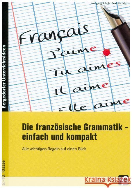 Die französische Grammatik - einfach und kompakt : Alle wichtigen Regeln auf einen Blick (6. bis 10. Klasse) Schütz, Wolfgang; Schütz, Béatrice 9783403202639