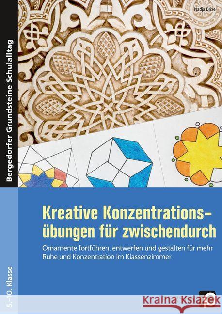 Kreative Konzentrationsübungen für zwischendurch : Ornamente fortführen, entwerfen und gestalten für mehr Ruhe und Konzentration im Klassenzimmer. 5. bis 10. Klasse Brize, Nadja 9783403204411 Persen Verlag in der AAP Lehrerfachverlage Gm