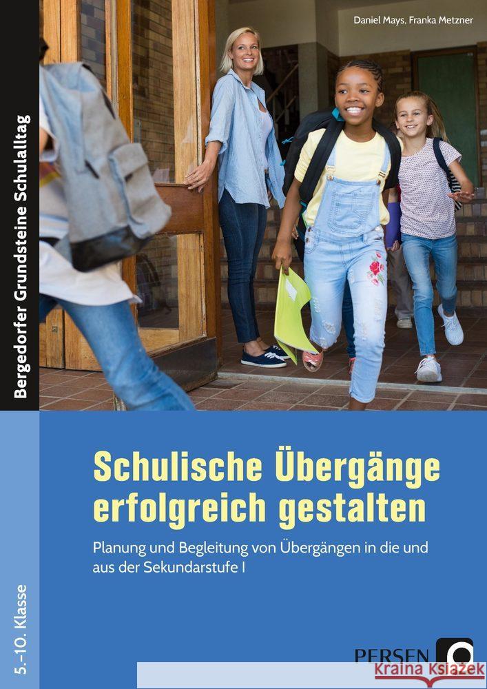 Schulische Übergänge erfolgreich gestalten : Planung und Begleitung von Übergängen in die und aus der Sekundarstufe I (5. bis 10. Klasse) Mays, Daniel; Metzner, Franka 9783403205159