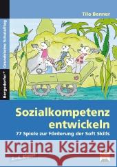 Sozialkompetenz entwickeln : 77 Spiele zur Förderung der Soft Skills. 2.-4. Klasse Benner, Tilo 9783403231264