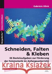 Schneiden, Falten & Kleben : 66 Bastelaufgaben zur Förderung der Feinmotorik im Anfangsunterricht. 1./2. Klasse Klink, Gabriele 9783403233046