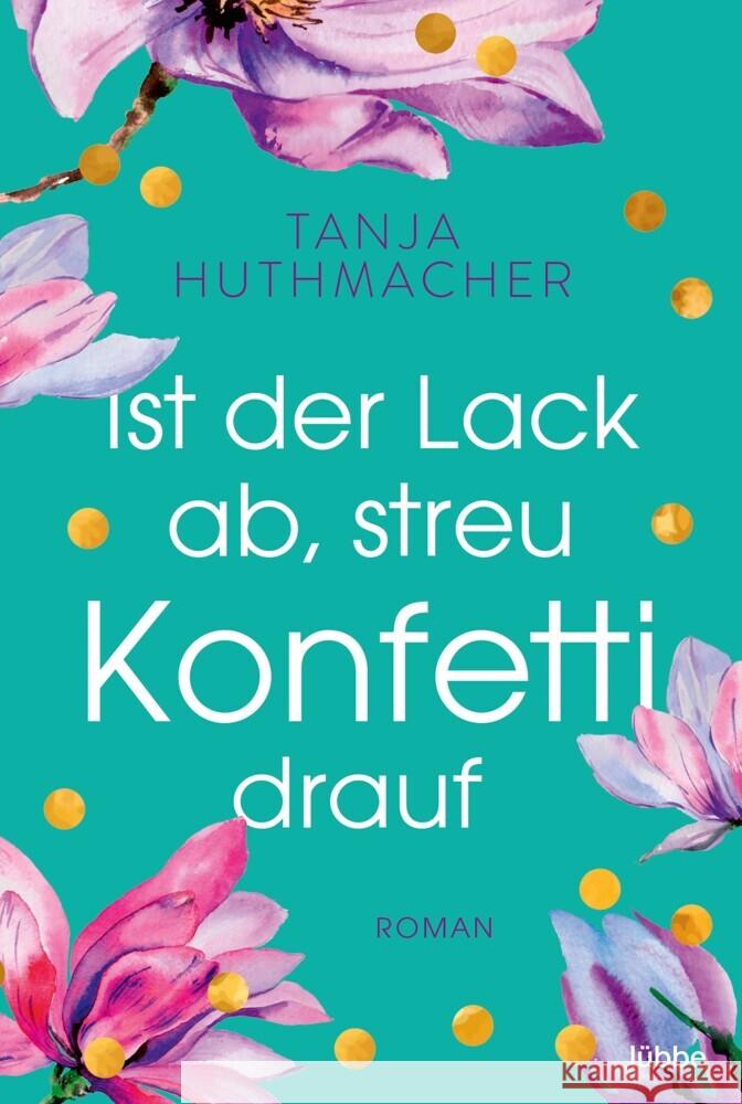 Ist der Lack ab, streu Konfetti drauf Huthmacher, Tanja 9783404184347 Bastei Lübbe