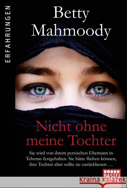 Nicht ohne meine Tochter : Betty Mahmoody, von ihrem persischen Ehemann in Teheran festgehalten, hätte fliehen können, ... Mahmoody, Betty 9783404608515 Bastei Lübbe