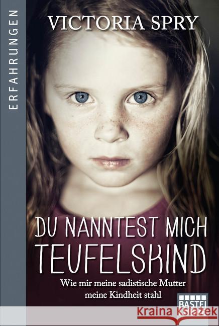 Du nanntest mich Teufelskind : Wie mir meine sadistische Mutter meine Kindheit stahl Spry, Victoria 9783404608874