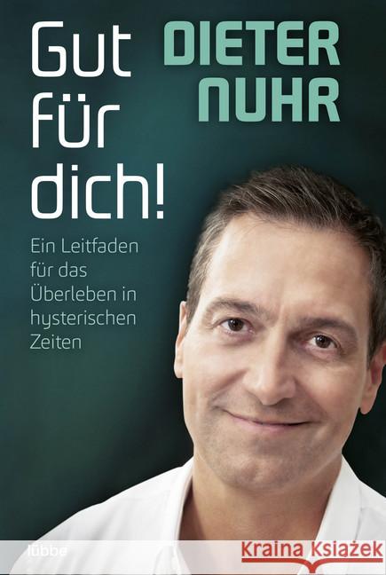 Gut für dich! : Ein Leitfaden für das Überleben in hysterischen Zeiten Nuhr, Dieter 9783404617043 Bastei Lübbe