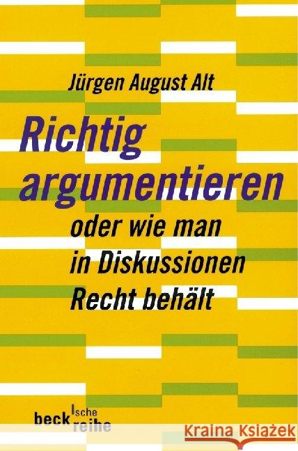 Richtig argumentieren : oder wie man in Diskussionen Recht behält Alt, Jürgen A.   9783406421464 BECK