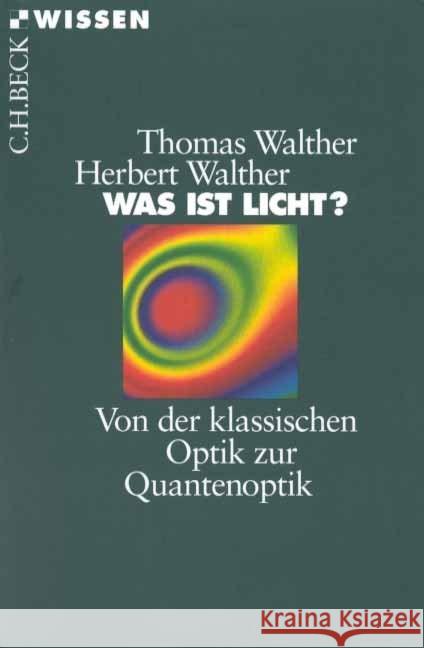 Was ist Licht? : Von der klassischen Optik zur Quantenoptik Walther, Thomas Walther, Herbert  9783406447228
