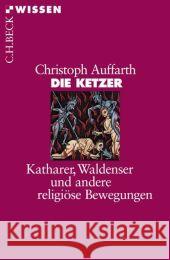 Die Ketzer : Katharer, Waldenser und andere religiöse Bewegungen Auffarth, Christoph   9783406508837