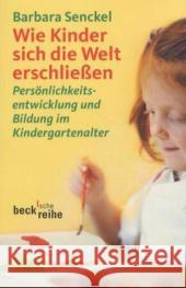 Wie Kinder sich die Welt erschließen : Persönlichkeitsentwicklung und Bildung im Kindergartenalter Senckel, Barbara   9783406510809 Beck