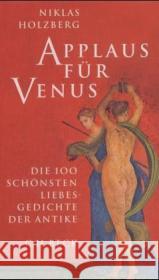 Applaus für Venus : Die 100 schönsten Liebesgedichte der Antike Holzberg, Niklas   9783406515026