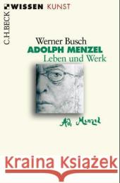 Adolph Menzel : Leben und Werk Busch, Werner   9783406521911 Beck