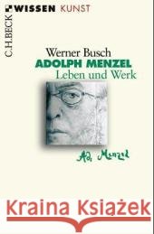 Adolph Menzel : Leben und Werk Busch, Werner   9783406521911 Beck