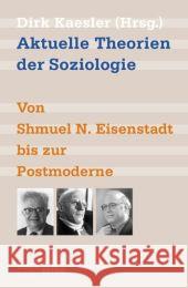 Aktuelle Theorien der Soziologie : Von Shmuel N. Eisenstadt bis zur Postmoderne Kaesler, Dirk   9783406528224 BECK