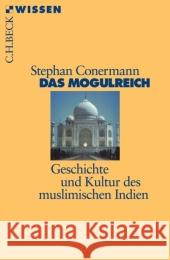 Das Mogulreich : Geschichte und Kultur des muslimischen Indien Conermann, Stephan   9783406536038