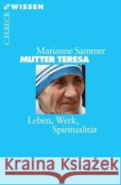 Mutter Teresa : Leben, Werk, Spiritualität Sammer, Marianne   9783406536052 Beck