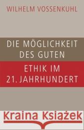 Die Möglichkeit des Guten : Ethik im 21. Jahrhundert Vossenkuhl, Wilhelm   9783406543753
