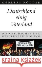 Deutschland einig Vaterland : Die Geschichte der Wiedervereinigung Rödder, Andreas   9783406562815