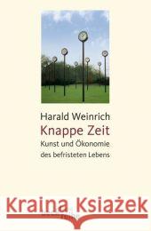Knappe Zeit : Kunst und Ökonomie des befristeten Lebens Weinrich, Harald   9783406568251 Beck