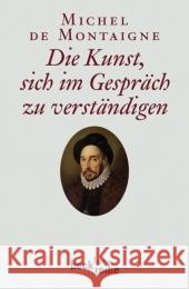 Die Kunst, sich im Gespräch zu verständigen Montaigne, Michel de   9783406573491 Beck