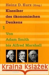 Klassiker des ökonomischen Denkens. Bd.1 : Von Adam Smith bis Alfred Marshall Kurz, Heinz D.   9783406573576